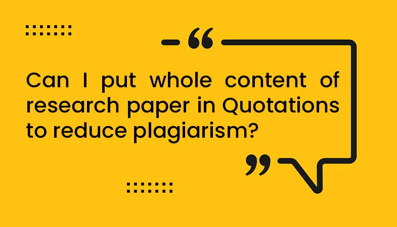 Can I put whole content of research paper in Quotations to reduce plagiarism?