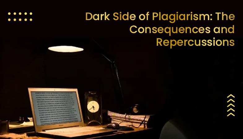 Dark Side of Plagiarism: The Consequences and Repercussions